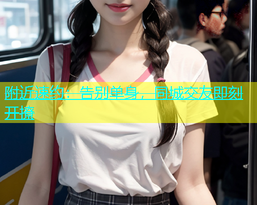 附近速约：告别单身，同城交友即刻开撩  第2张