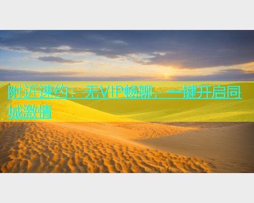 附近速约：无VIP畅聊，一键开启同城激情  第1张