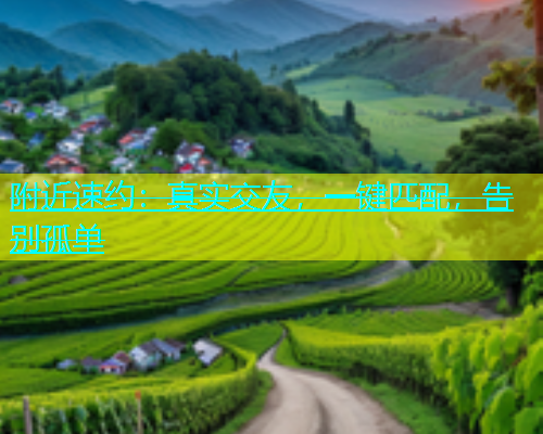 附近速约：真实交友，一键匹配，告别孤单  第2张