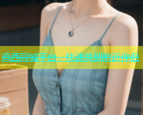 鸡西同城平台，快速找到附近伴侣  第1张