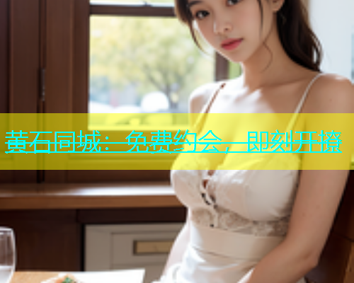 黄石同城：免费约会，即刻开撩  第1张