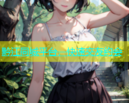 黔江同城平台，快速交友约会  第1张
