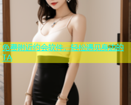免费附近约会软件，轻松遇见身边的TA  第2张