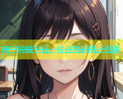 南宁同城平台，快速找到附近资源  第1张