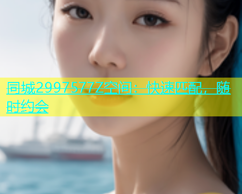 同城2997577Z空间：快速匹配，随时约会  第1张