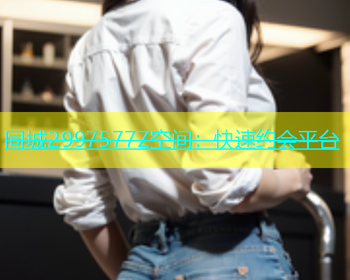 同城2997577Z空间：快速约会平台  第1张