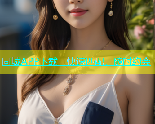 同城APP下载：快速匹配，随时约会  第1张