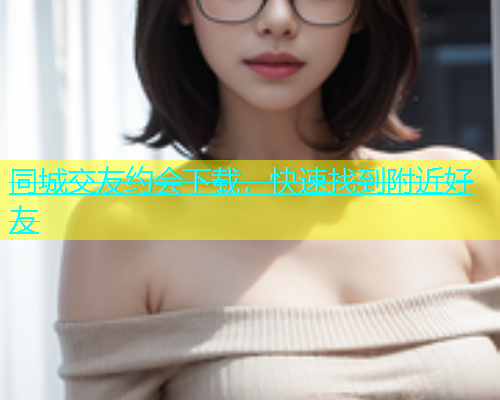 同城交友约会下载，快速找到附近好友  第1张