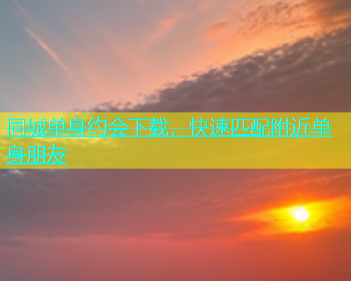 同城单身约会下载，快速匹配附近单身朋友  第2张