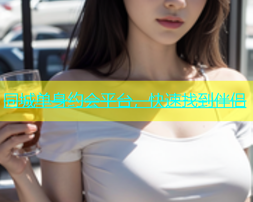 同城单身约会平台，快速找到伴侣  第1张
