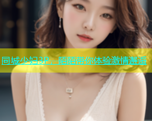 同城少妇3P，陌陌带你体验激情邂逅  第1张