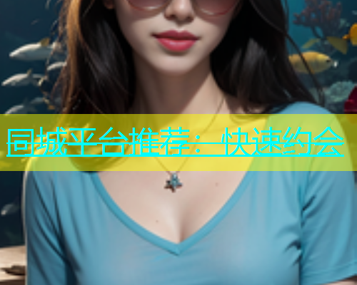 同城平台推荐：快速约会  第1张