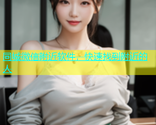 同城微信附近软件，快速找到附近的人  第1张