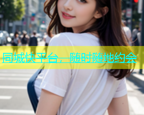 同城快平台，随时随地约会  第1张