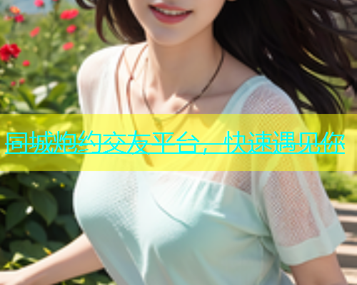 同城炮约交友平台，快速遇见你  第1张