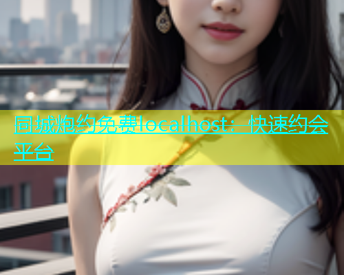 同城炮约免费localhost：快速约会平台  第1张