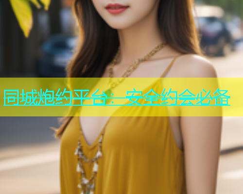 同城炮约平台：安全约会必备  第1张