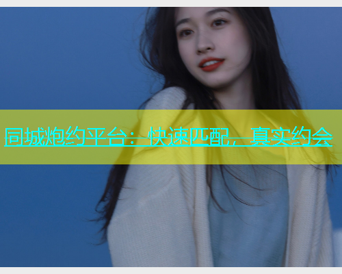 同城炮约平台：快速匹配，真实约会  第1张