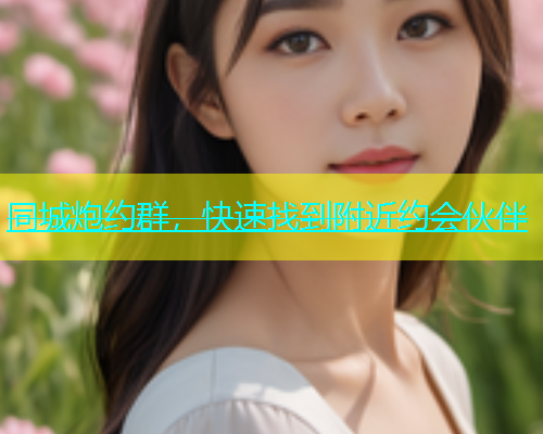 同城炮约群，快速找到附近约会伙伴  第1张