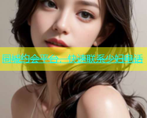 同城约会平台，快速联系少妇电话  第1张