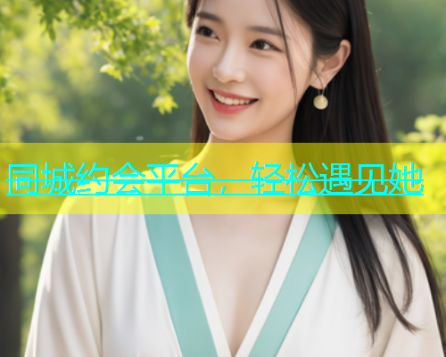 同城约会平台，轻松遇见她  第1张