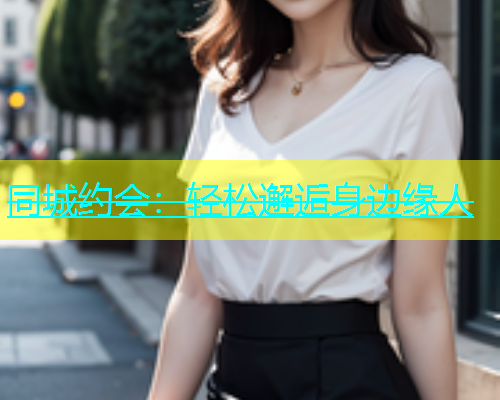 同城约会：轻松邂逅身边缘人  第2张