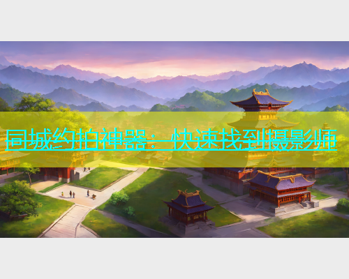 同城约拍神器：快速找到摄影师  第1张