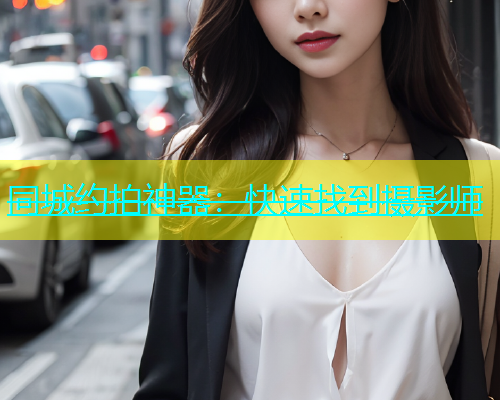 同城约拍神器：快速找到摄影师  第1张