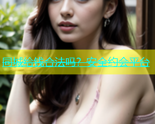 同城给钱合法吗？安全约会平台  第1张