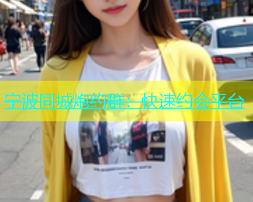 宁波同城炮约群：快速约会平台  第2张