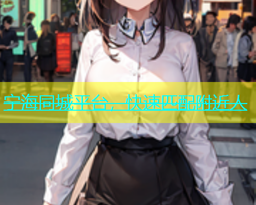 宁海同城平台，快速匹配附近人  第1张