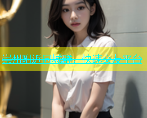 崇州附近同城群，快速交友平台  第1张