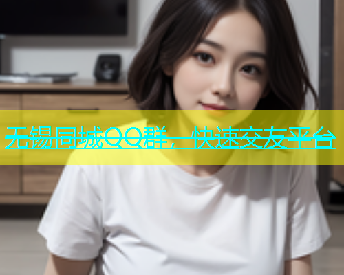 无锡同城QQ群，快速交友平台  第1张