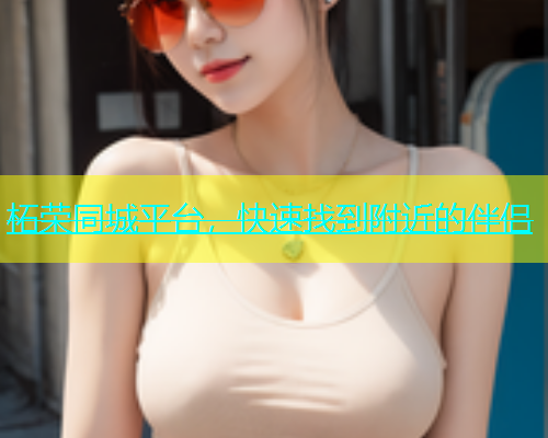 柘荣同城平台，快速找到附近的伴侣  第1张