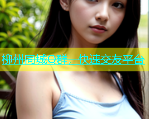 柳州同城Q群，快速交友平台  第1张