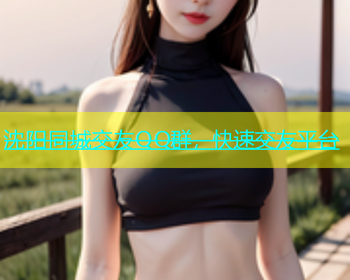 沈阳同城交友QQ群，快速交友平台  第1张