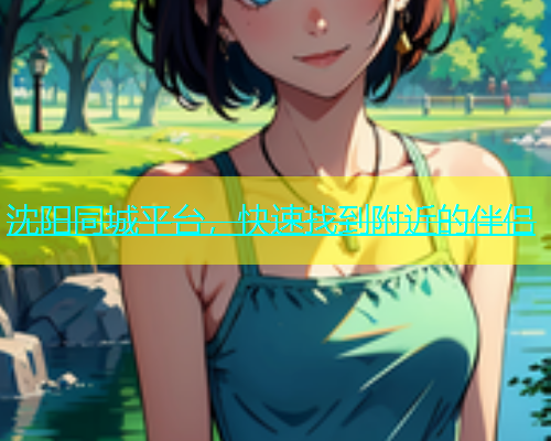 沈阳同城平台，快速找到附近的伴侣  第2张