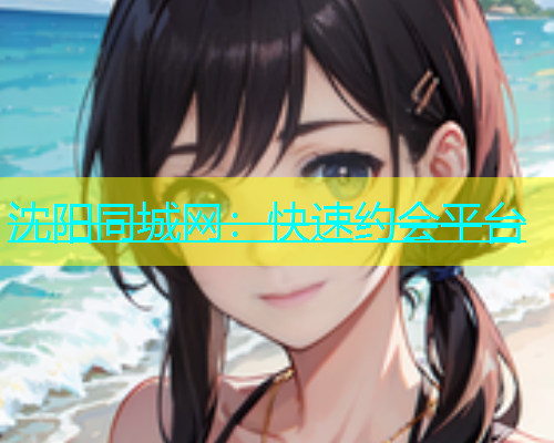 沈阳同城网：快速约会平台  第1张