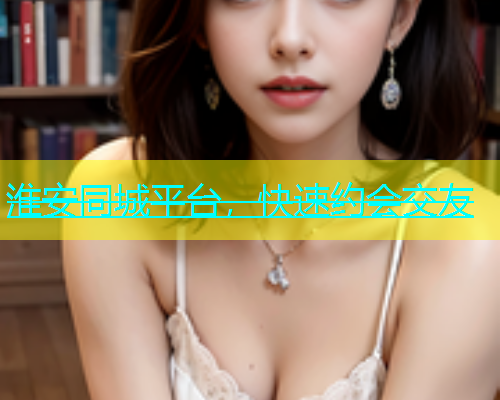 淮安同城平台，快速约会交友  第1张