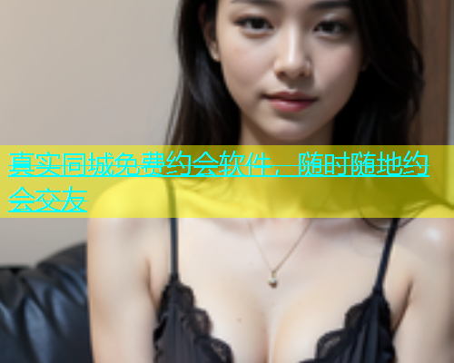 真实同城免费约会软件，随时随地约会交友  第1张