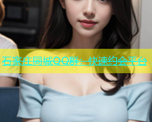 石家庄同城QQ群：快速约会平台  第1张